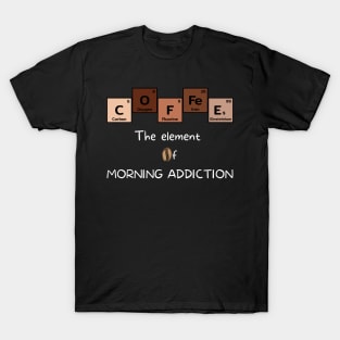 Coffee The Element of Morning Addiction T-Shirt